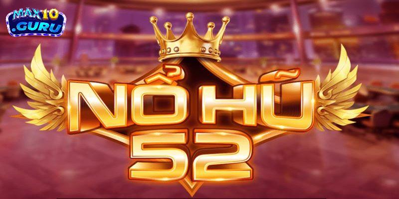 Tại sao nổ hũ 52 tại Max10 được yêu thích đến vậy?