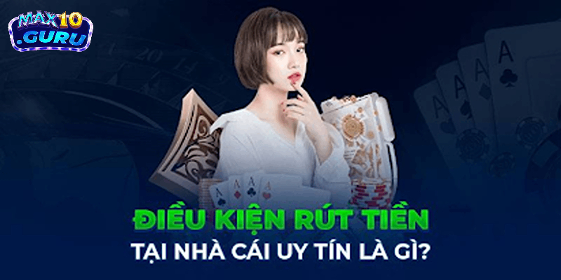 Điều kiện rút tiền Max10